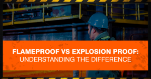 Feature image for our blog - Flameproof Vs Explosion proof- Understanding the difference