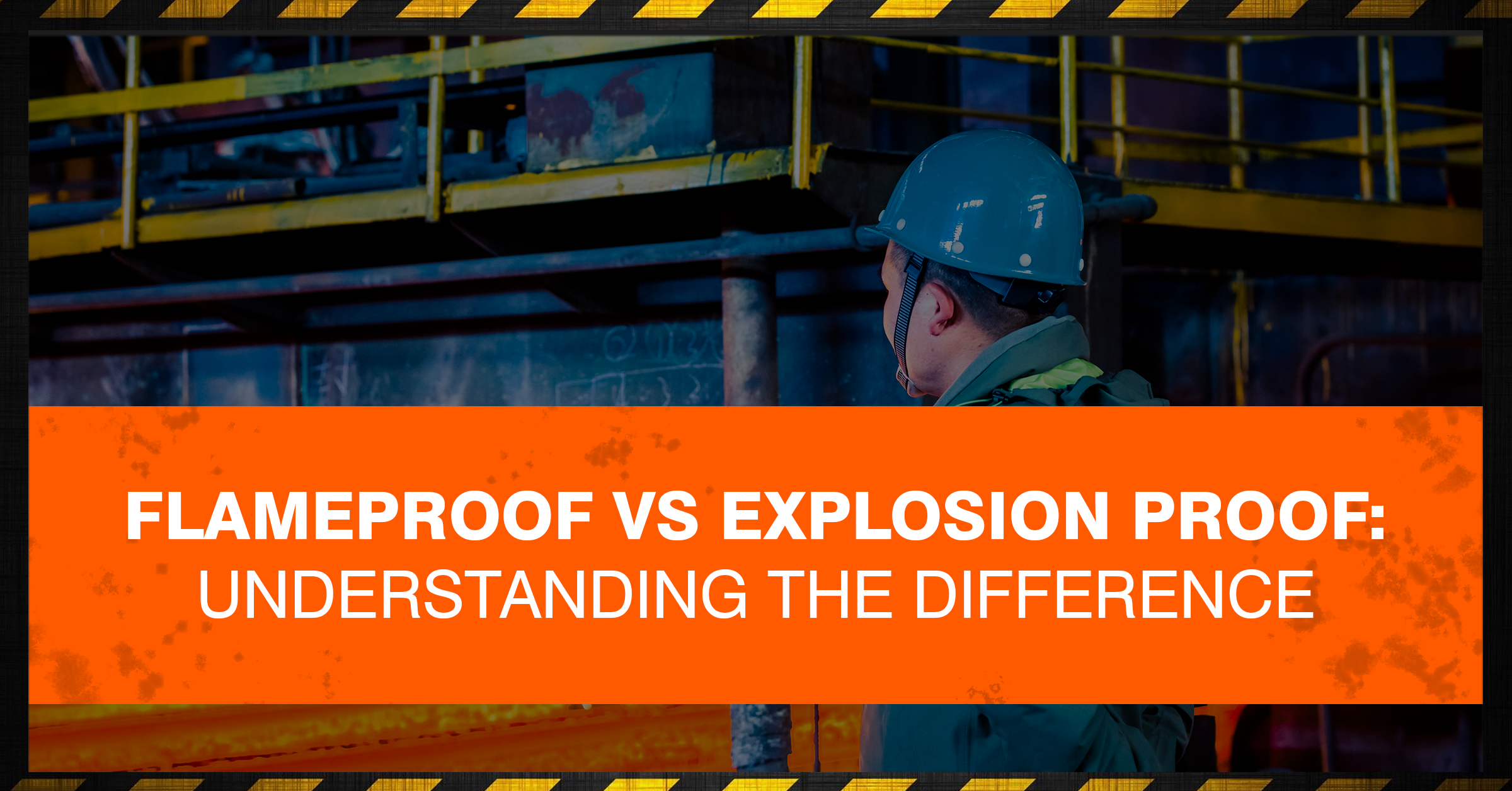 Flameproof Vs Explosion Proof: Understanding The Difference