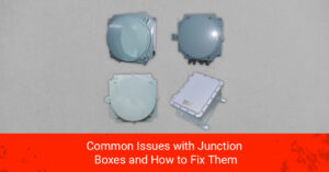Common Issues with Junction Boxes and How to Fix Them